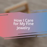 How I Care for My Fine Jewelry