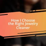 How I Choose the Right Jewelry Cleaner