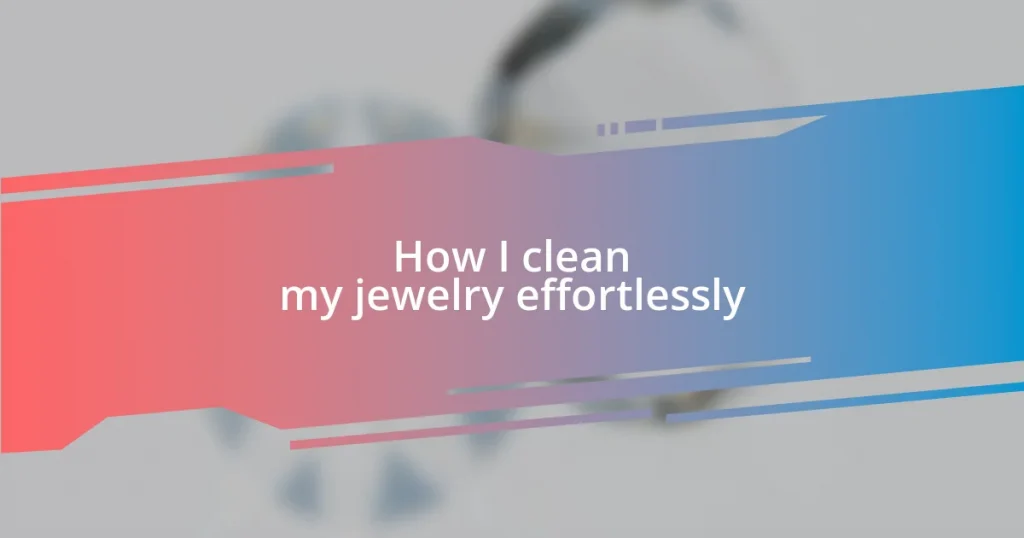 How I clean my jewelry effortlessly