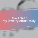 How I clean my jewelry effortlessly