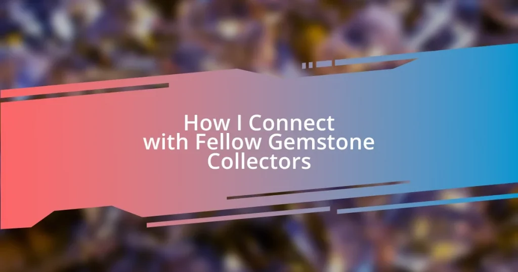 How I Connect with Fellow Gemstone Collectors