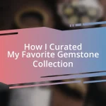 How I Curated My Favorite Gemstone Collection