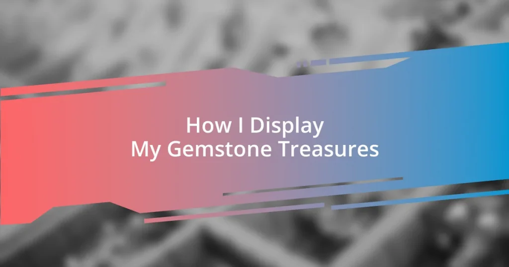 How I Display My Gemstone Treasures