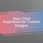 How I Find Inspiration for Custom Designs