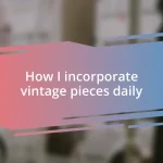 How I incorporate vintage pieces daily