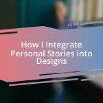 How I Integrate Personal Stories into Designs