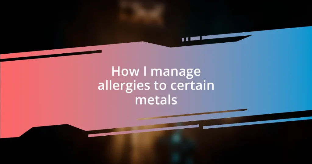 How I manage allergies to certain metals