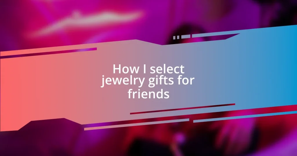 How I select jewelry gifts for friends