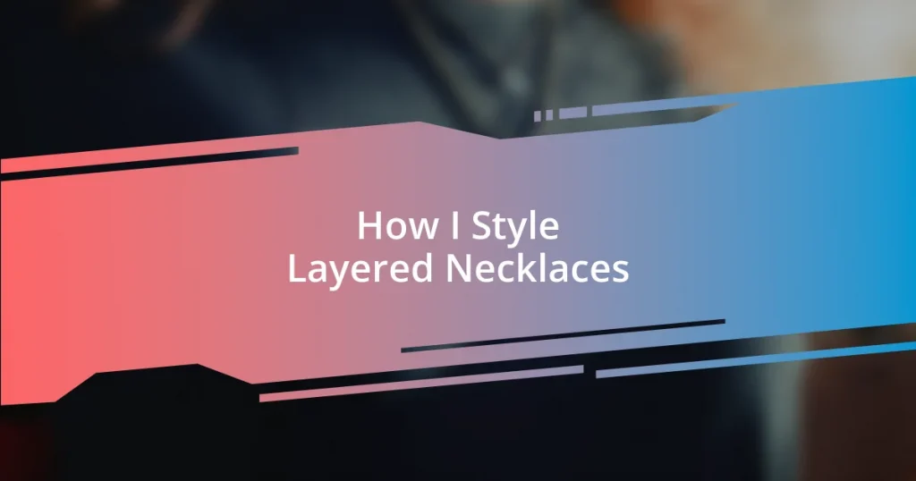 How I Style Layered Necklaces