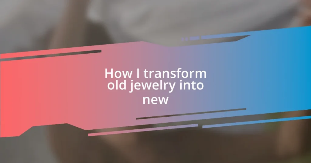 How I transform old jewelry into new