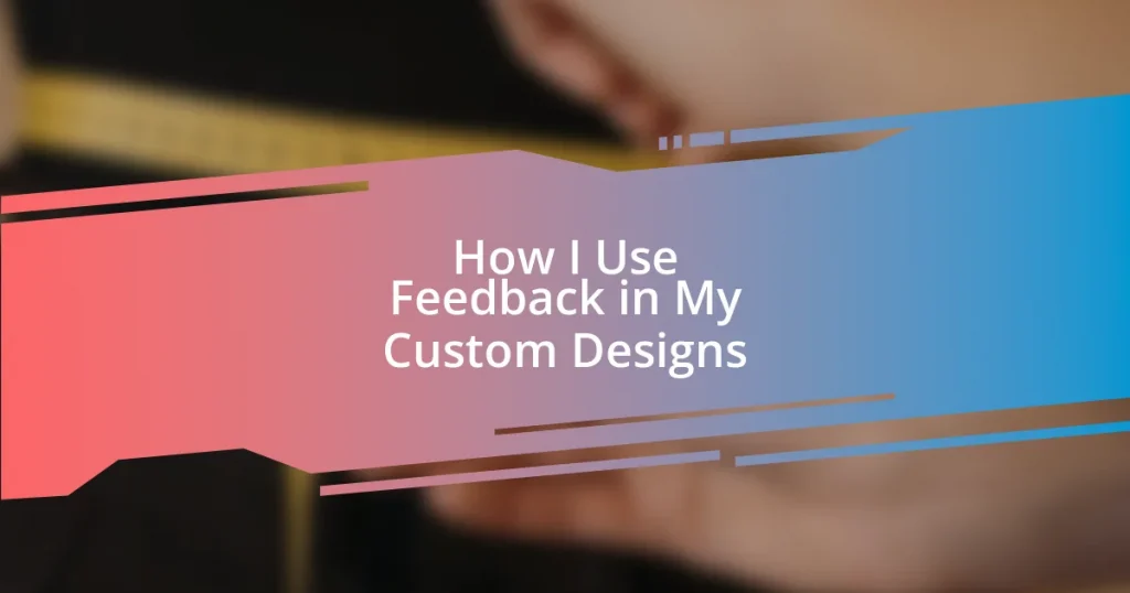 How I Use Feedback in My Custom Designs