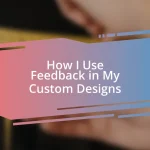 How I Use Feedback in My Custom Designs