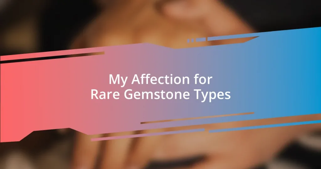 My Affection for Rare Gemstone Types