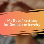 My Best Practices for Gemstone Jewelry