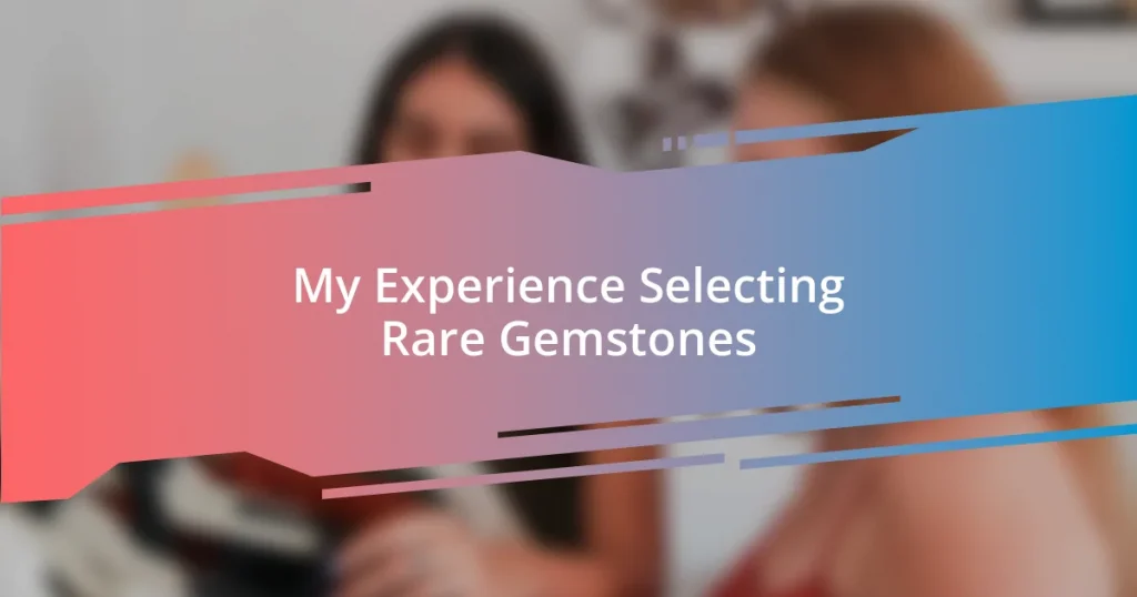 My Experience Selecting Rare Gemstones