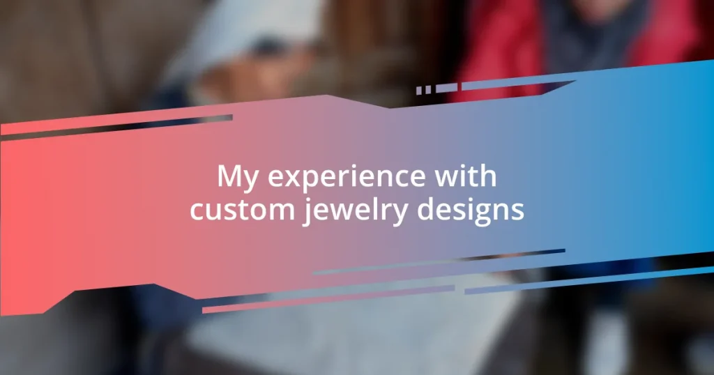 My experience with custom jewelry designs