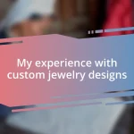 My experience with custom jewelry designs