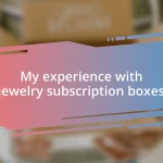 My experience with jewelry subscription boxes