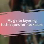 My go-to layering techniques for necklaces