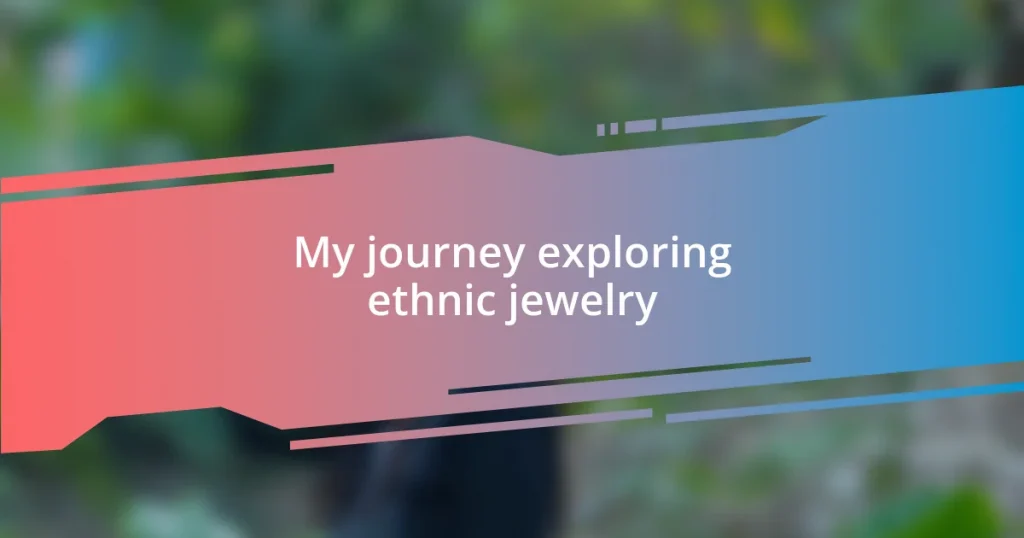 My journey exploring ethnic jewelry