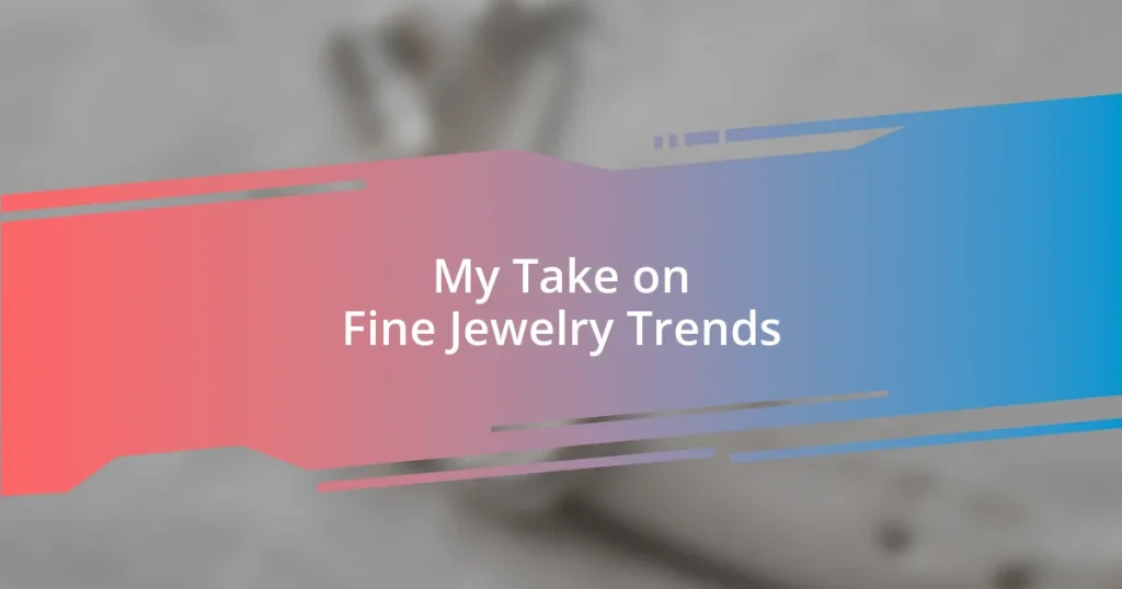 My Take on Fine Jewelry Trends