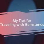 My Tips for Traveling with Gemstones