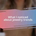 What I noticed about jewelry trends