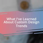 What I’ve Learned About Custom Design Trends