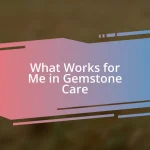 What Works for Me in Gemstone Care