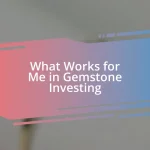 What Works for Me in Gemstone Investing