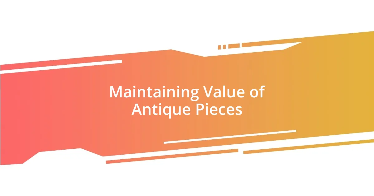 Maintaining Value of Antique Pieces