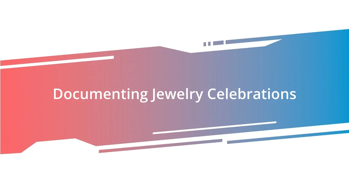 Documenting Jewelry Celebrations