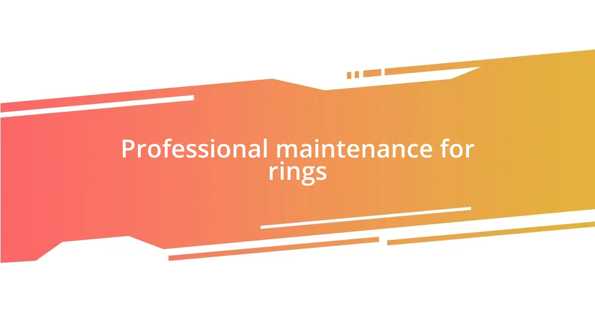 Professional maintenance for rings