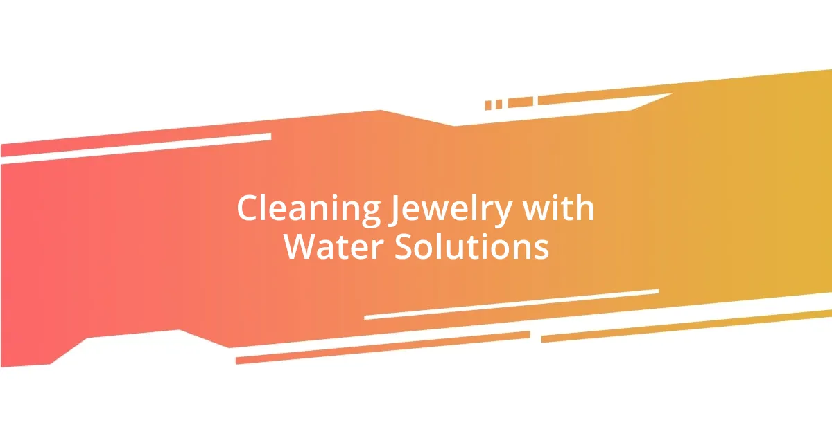 Cleaning Jewelry with Water Solutions