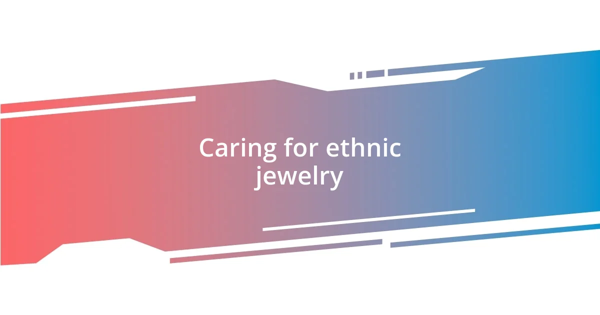 Caring for ethnic jewelry