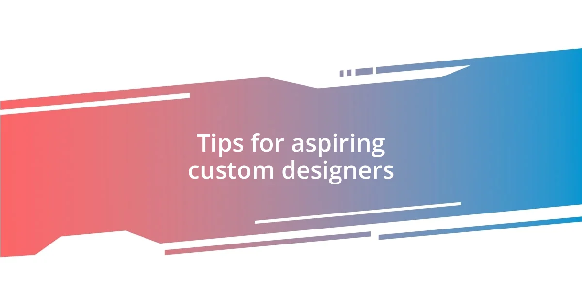 Tips for aspiring custom designers